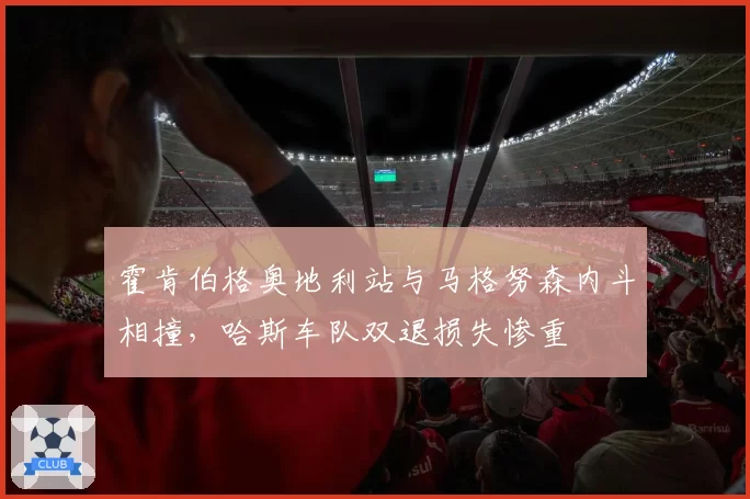 霍肯伯格奥地利站与马格努森内斗相撞，哈斯车队双退损失惨重