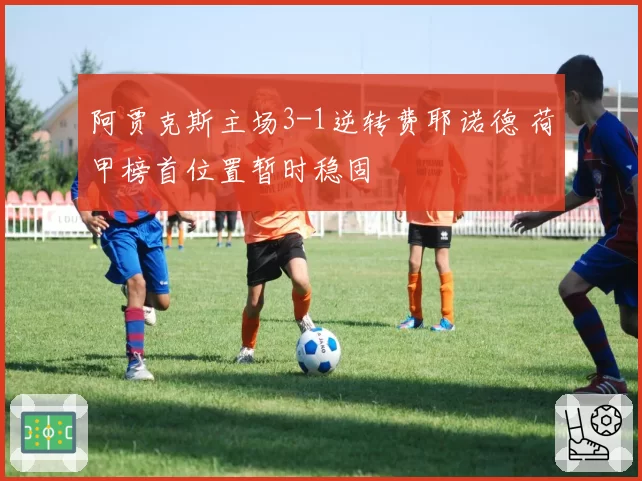 阿贾克斯主场3-1逆转费耶诺德 荷甲榜首位置暂时稳固
