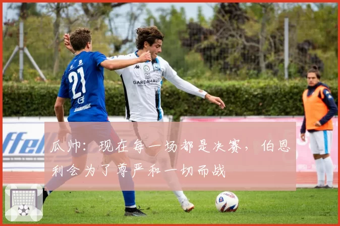 瓜帅：现在每一场都是决赛，伯恩利会为了尊严和一切而战