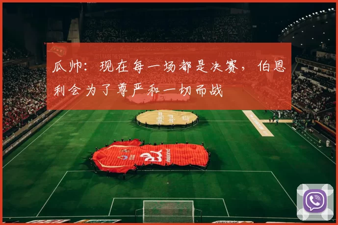 瓜帅：现在每一场都是决赛，伯恩利会为了尊严和一切而战