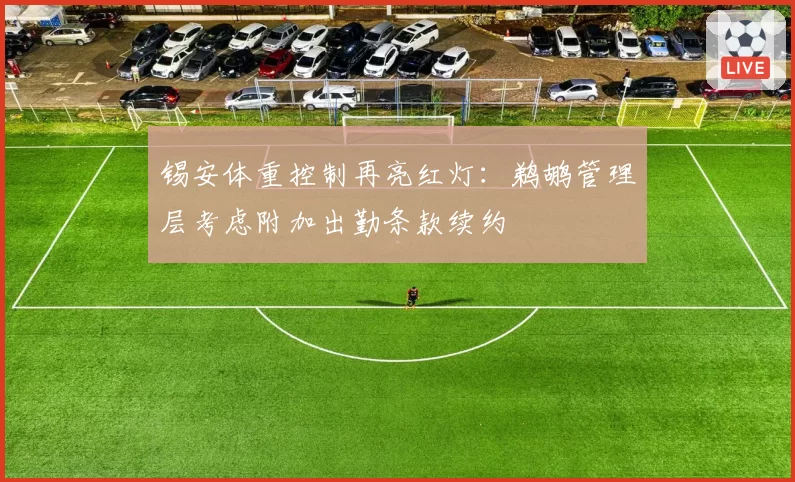 锡安体重控制再亮红灯:鹈鹕管理层考虑附加出勤条款续约